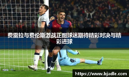 费雷拉与费伦斯激战正酣球迷期待精彩对决与精彩进球